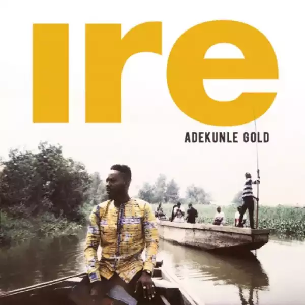 Adekunle Gold - Ire (Goodness)